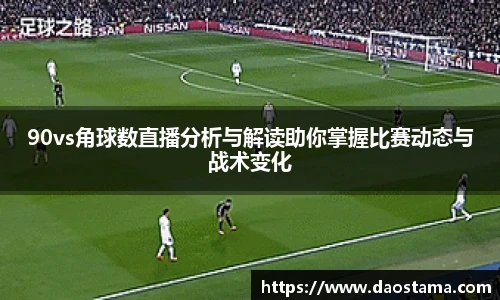 90vs角球数直播分析与解读助你掌握比赛动态与战术变化
