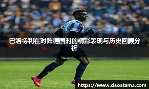 巴洛特利在对阵德国时的精彩表现与历史回顾分析